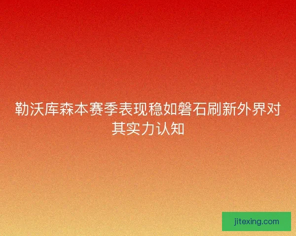 勒沃库森本赛季表现稳如磐石刷新外界对其实力认知